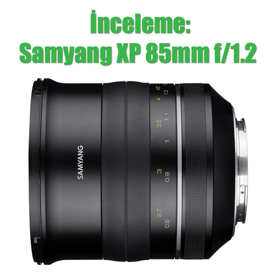 Samyang85mm - İnceleme: Samyang XP 85mm f/1.2